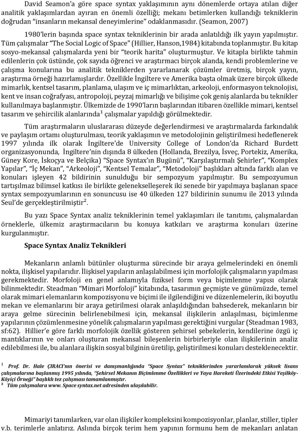 Tüm çalışmalar The Social Logic of Space (Hillier, Hanson,1984) kitabında toplanmıştır. Bu kitap sosyo-mekansal çalışmalarda yeni bir teorik harita oluşturmuştur.