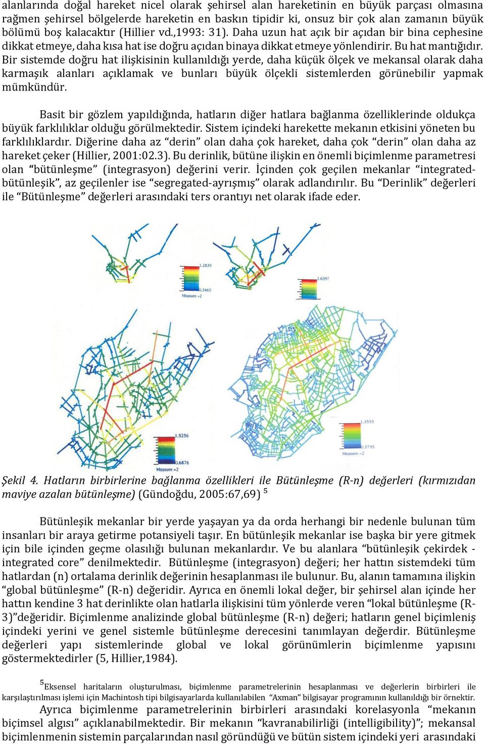 Bir sistemde doğru hat ilişkisinin kullanıldığı yerde, daha küçük ölçek ve mekansal olarak daha karmaşık alanları açıklamak ve bunları büyük ölçekli sistemlerden görünebilir yapmak mümkündür.