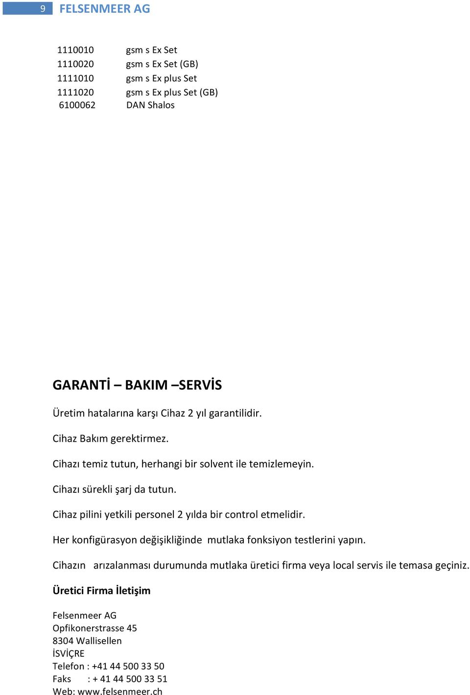 Cihaz pilini yetkili personel 2 yılda bir control etmelidir. Her konfigürasyon değişikliğinde mutlaka fonksiyon testlerini yapın.