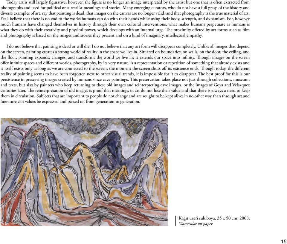 Many emerging curators, who do not have a full grasp of the history and diverse examples of art, say that painting is dead, that images on the canvas are no longer valid, and that photography is the