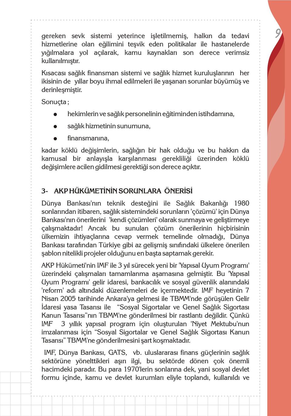 Sonuçta ; hekimlerin ve saðlýk personelinin eðitiminden istihdamýna, saðlýk hizmetinin sunumuna, finansmanýna, kadar köklü deðiþimlerin, saðlýðýn bir hak olduðu ve bu hakkýn da kamusal bir anlayýþla