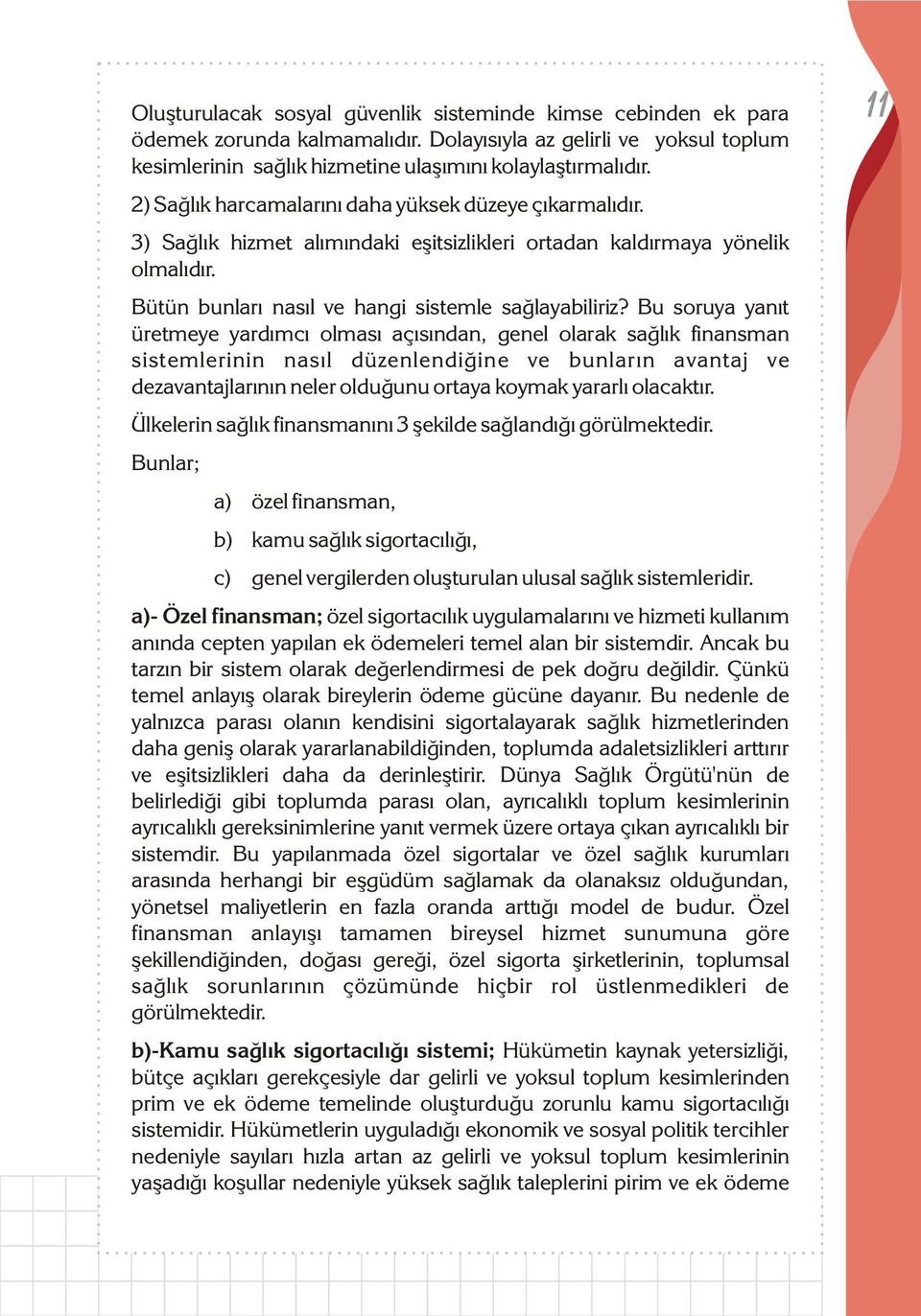 Bu soruya yanýt üretmeye yardýmcý olmasý açýsýndan, genel olarak saðlýk finansman sistemlerinin nasýl düzenlendiðine ve bunlarýn avantaj ve dezavantajlarýnýn neler olduðunu ortaya koymak yararlý