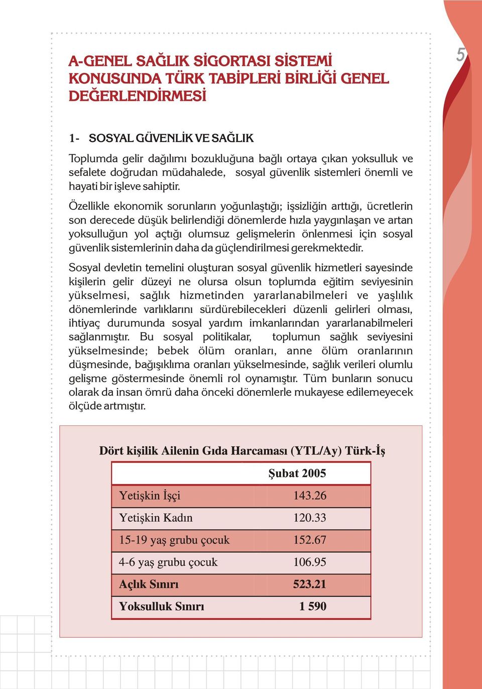 Özellikle ekonomik sorunlarýn yoðunlaþtýðý; iþsizliðin arttýðý, ücretlerin son derecede düþük belirlendiði dönemlerde hýzla yaygýnlaþan ve artan yoksulluðun yol açtýðý olumsuz geliþmelerin önlenmesi