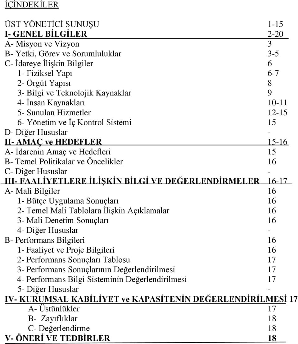 Temel Politikalar ve Öncelikler 16 C- Diğer Hususlar - III- FAALİYETLERE İLİŞKİN BİLGİ VE DEĞERLENDİRMELER 16-17 A- Mali Bilgiler 16 1- Bütçe Uygulama Sonuçları 16 2- Temel Mali Tablolara İlişkin