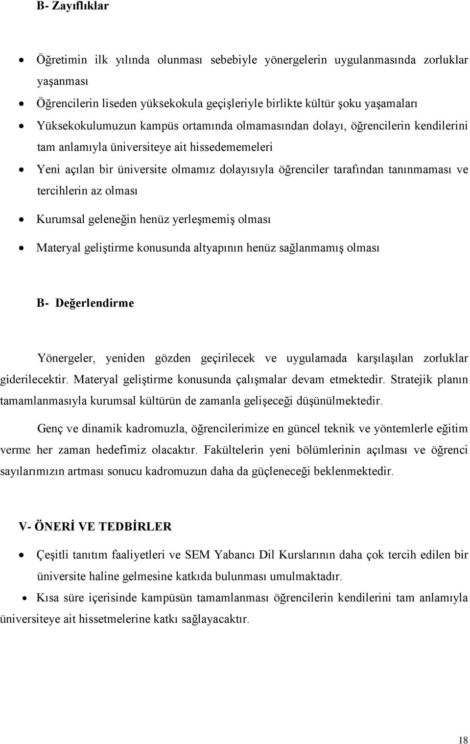 tercihlerin az olması Kurumsal geleneğin henüz yerleşmemiş olması Materyal geliştirme konusunda altyapının henüz sağlanmamış olması B- Değerlendirme Yönergeler, yeniden gözden geçirilecek ve