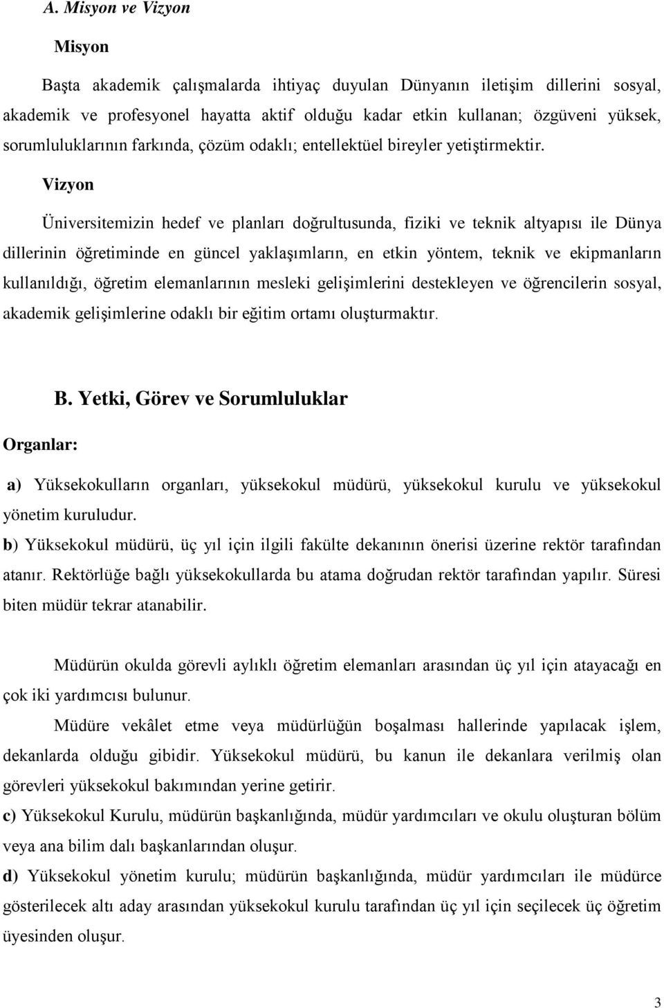 Vizyon Üniversitemizin hedef ve planları doğrultusunda, fiziki ve teknik altyapısı ile Dünya dillerinin öğretiminde en güncel yaklaşımların, en etkin yöntem, teknik ve ekipmanların kullanıldığı,