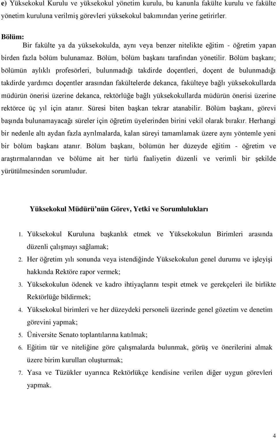 Bölüm başkanı; bölümün aylıklı profesörleri, bulunmadığı takdirde doçentleri, doçent de bulunmadığı takdirde yardımcı doçentler arasından fakültelerde dekanca, fakülteye bağlı yüksekokullarda müdürün