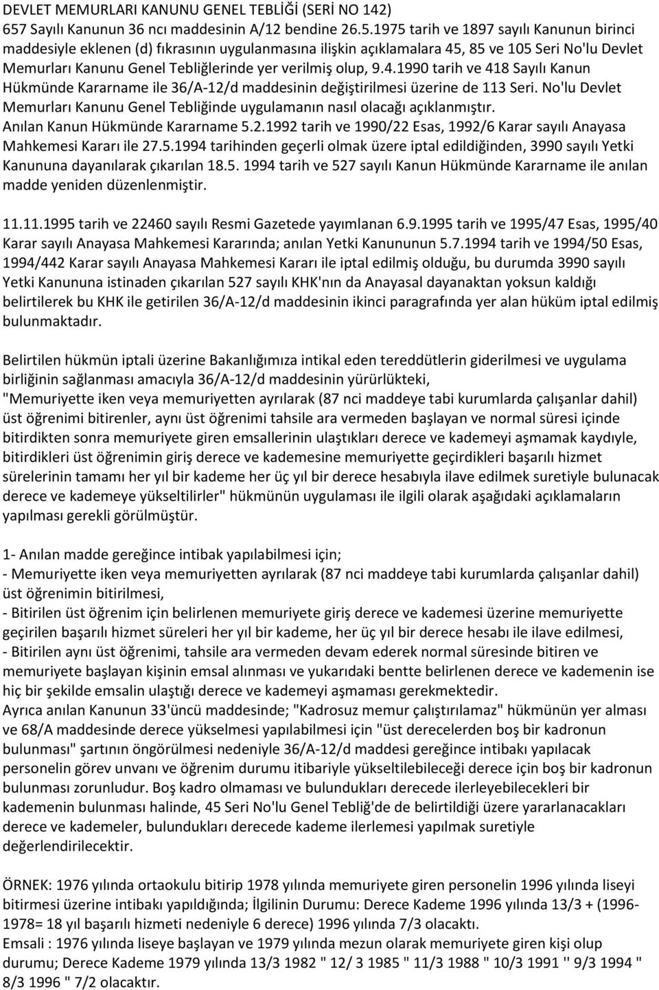 1975 tarih ve 1897 sayılı Kanunun birinci maddesiyle eklenen (d) fıkrasının uygulanmasına ilişkin açıklamalara 45, 85 ve 105 Seri No'lu Devlet Memurları Kanunu Genel Tebliğlerinde yer verilmiş olup,