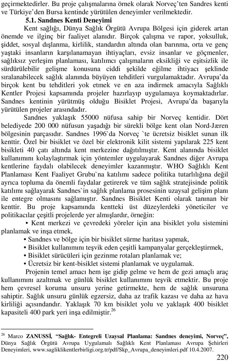 Birçok çalışma ve rapor, yoksulluk, şiddet, sosyal dışlanma, kirlilik, standardın altında olan barınma, orta ve genç yaştaki insanların karşılanamayan ihtiyaçları, evsiz insanlar ve göçmenler,