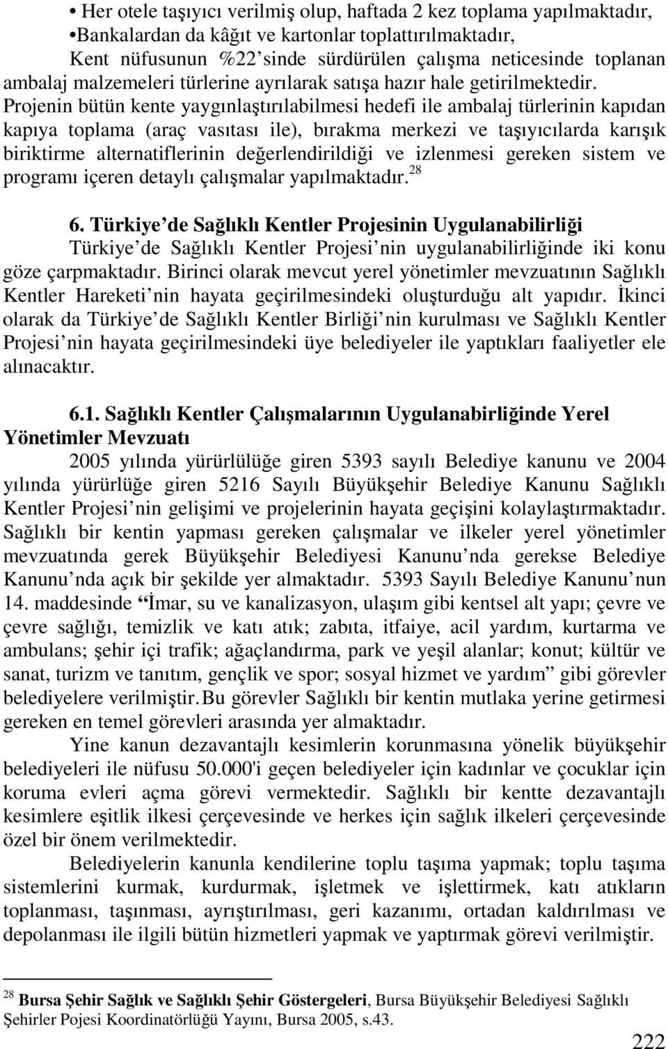 Projenin bütün kente yaygınlaştırılabilmesi hedefi ile ambalaj türlerinin kapıdan kapıya toplama (araç vasıtası ile), bırakma merkezi ve taşıyıcılarda karışık biriktirme alternatiflerinin