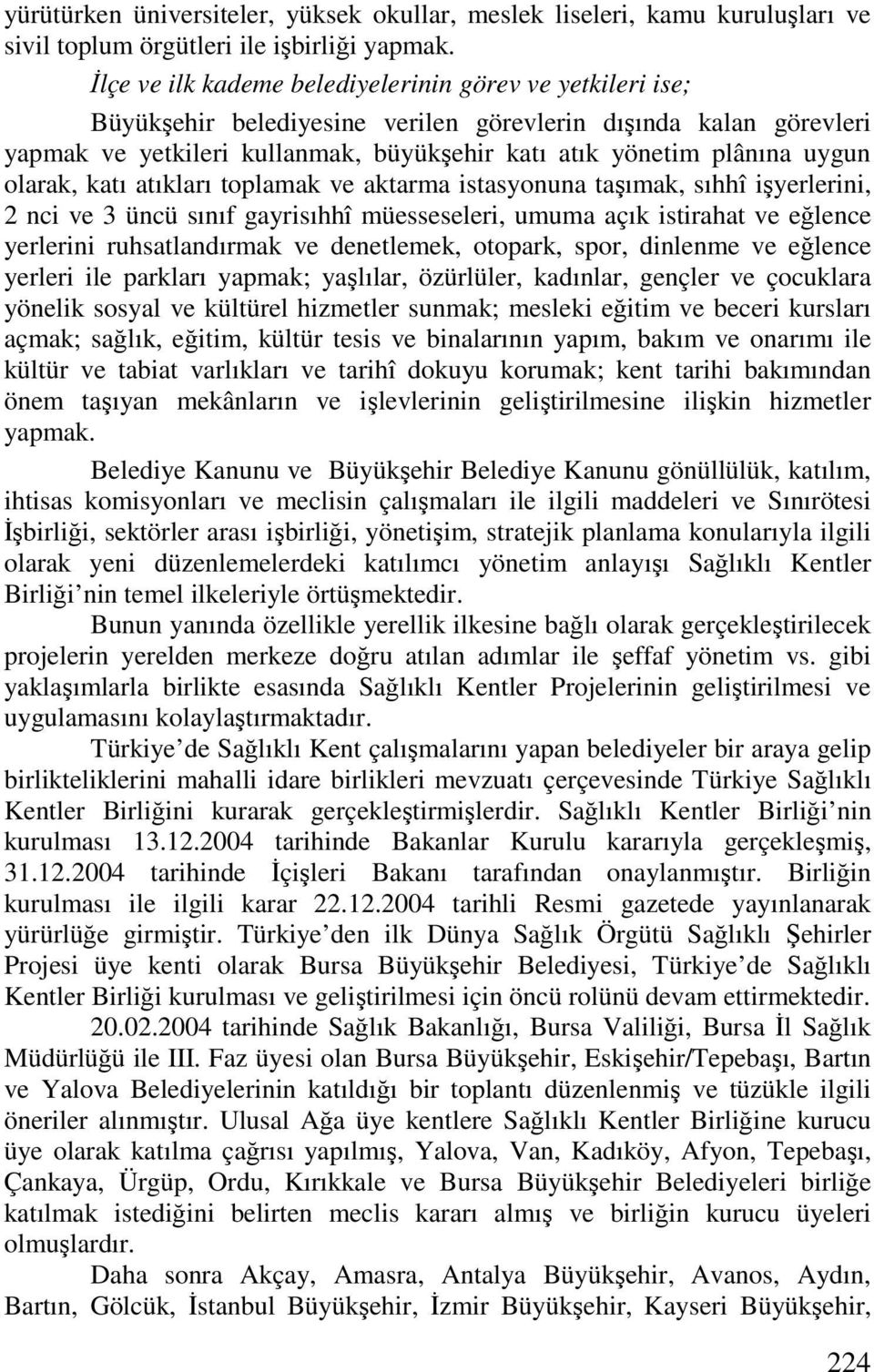 olarak, katı atıkları toplamak ve aktarma istasyonuna taşımak, sıhhî işyerlerini, 2 nci ve 3 üncü sınıf gayrisıhhî müesseseleri, umuma açık istirahat ve eğlence yerlerini ruhsatlandırmak ve