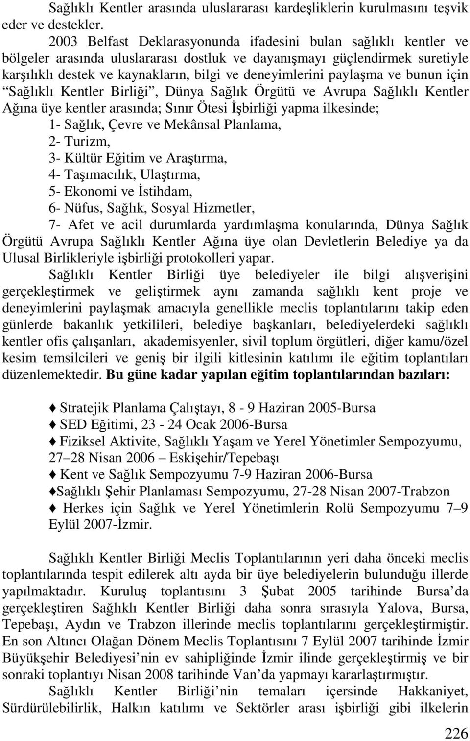 paylaşma ve bunun için Sağlıklı Kentler Birliği, Dünya Sağlık Örgütü ve Avrupa Sağlıklı Kentler Ağına üye kentler arasında; Sınır Ötesi Đşbirliği yapma ilkesinde; 1- Sağlık, Çevre ve Mekânsal