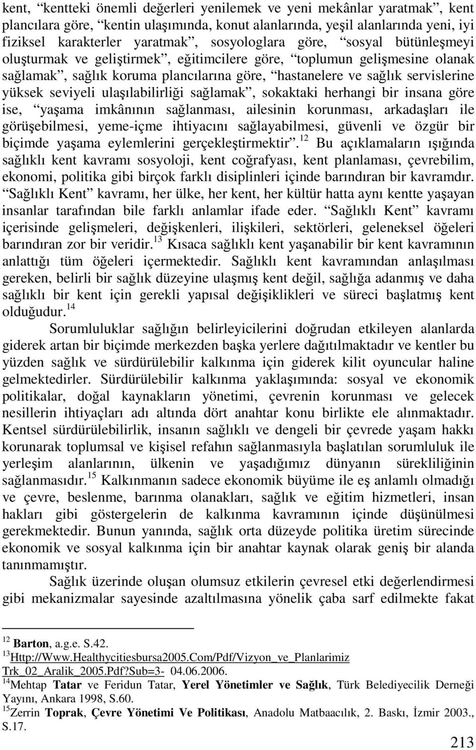 seviyeli ulaşılabilirliği sağlamak, sokaktaki herhangi bir insana göre ise, yaşama imkânının sağlanması, ailesinin korunması, arkadaşları ile görüşebilmesi, yeme-içme ihtiyacını sağlayabilmesi,