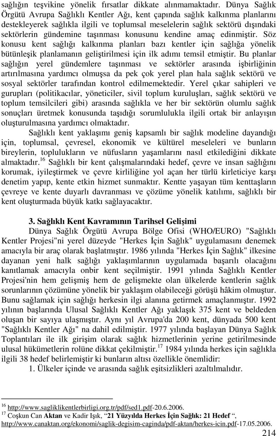 taşınması konusunu kendine amaç edinmiştir. Söz konusu kent sağlığı kalkınma planları bazı kentler için sağlığa yönelik bütünleşik planlamanın geliştirilmesi için ilk adımı temsil etmiştir.