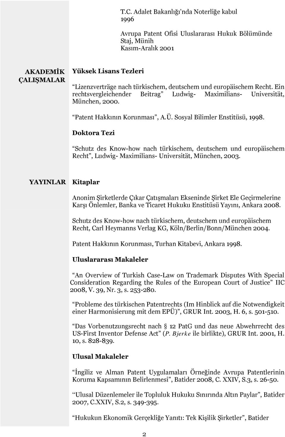 Doktora Tezi Schutz des Know-how nach türkischem, deutschem und europäischem Recht, Ludwig- Maximilians- Universität, München, 2003.