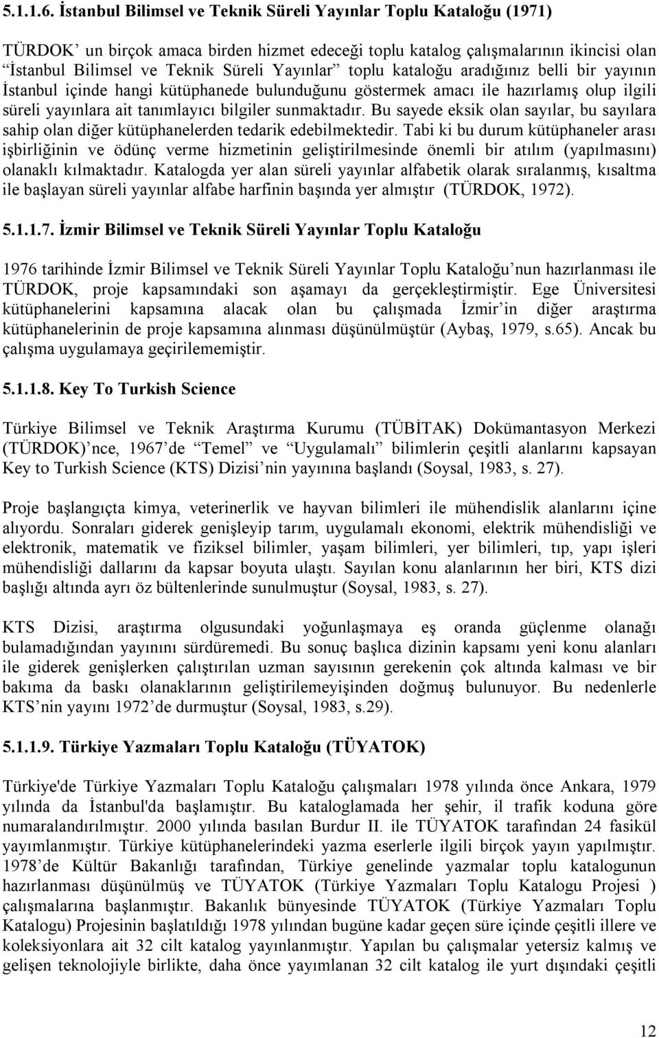 toplu kataloğu aradığınız belli bir yayının İstanbul içinde hangi kütüphanede bulunduğunu göstermek amacı ile hazırlamış olup ilgili süreli yayınlara ait tanımlayıcı bilgiler sunmaktadır.