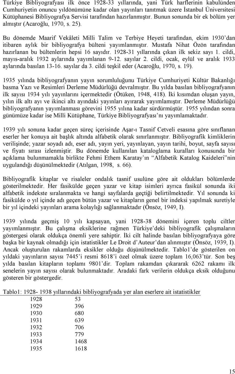 Bu dönemde Maarif Vekâleti Milli Talim ve Terbiye Heyeti tarafından, ekim 1930 dan itibaren aylık bir bibliyografya bülteni yayımlanmıştır.