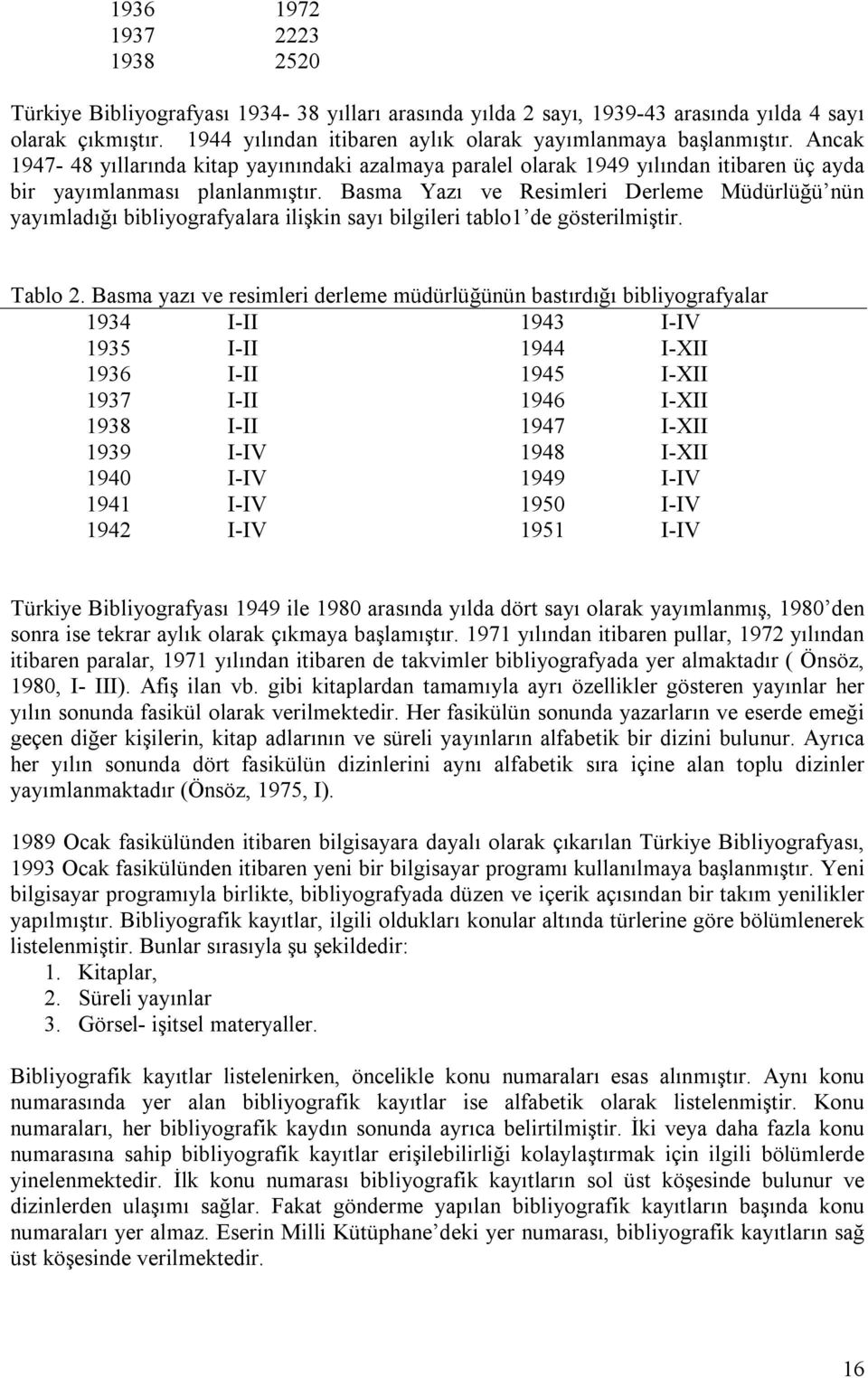 Basma Yazı ve Resimleri Derleme Müdürlüğü nün yayımladığı bibliyografyalara ilişkin sayı bilgileri tablo1 de gösterilmiştir. Tablo 2.