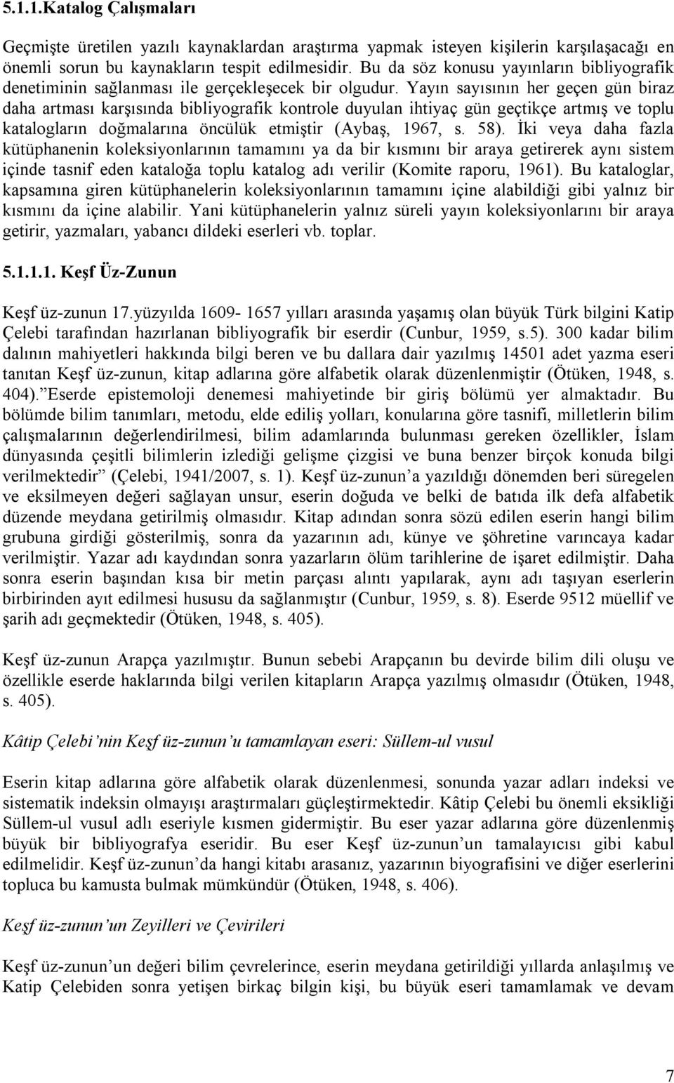 Yayın sayısının her geçen gün biraz daha artması karşısında bibliyografik kontrole duyulan ihtiyaç gün geçtikçe artmış ve toplu katalogların doğmalarına öncülük etmiştir (Aybaş, 1967, s. 58).