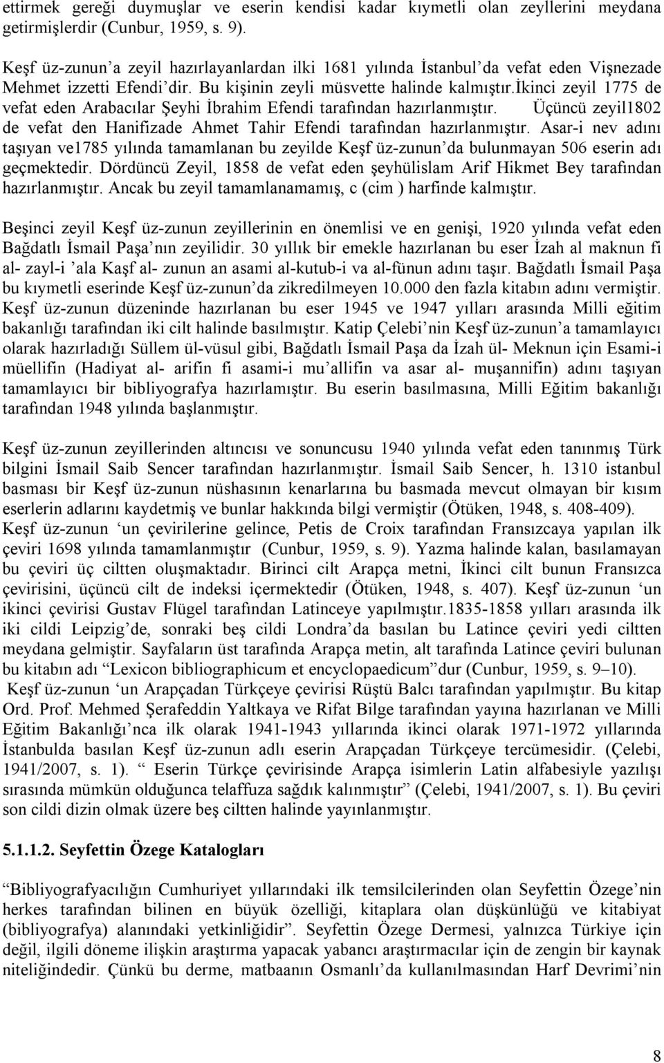 ikinci zeyil 1775 de vefat eden Arabacılar Şeyhi İbrahim Efendi tarafından hazırlanmıştır. Üçüncü zeyil1802 de vefat den Hanifizade Ahmet Tahir Efendi tarafından hazırlanmıştır.