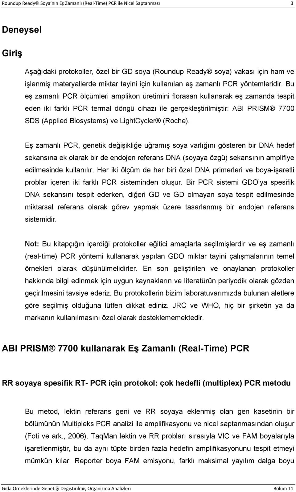 Bu eş zamanlı PCR ölçümleri amplikon üretimini florasan kullanarak eş zamanda tespit eden iki farklı PCR termal döngü cihazı ile gerçekleştirilmiştir: ABI PRISM 7700 SDS (Applied Biosystems) ve