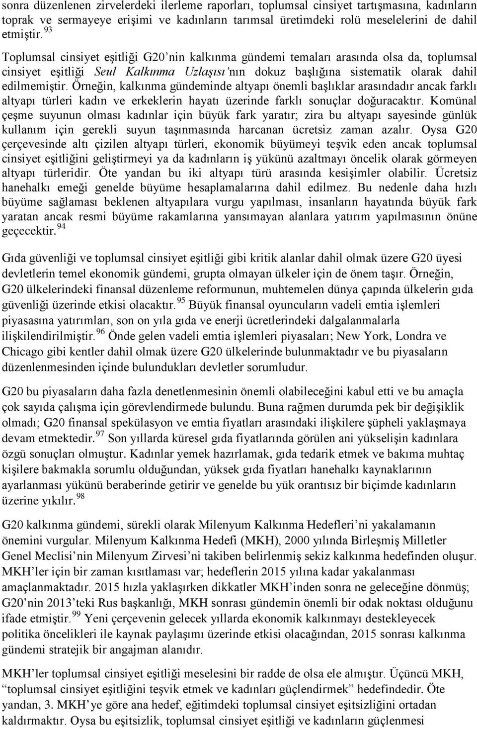 Örneğin, kalkınma gündeminde altyapı önemli başlıklar arasındadır ancak farklı altyapı türleri kadın ve erkeklerin hayatı üzerinde farklı sonuçlar doğuracaktır.