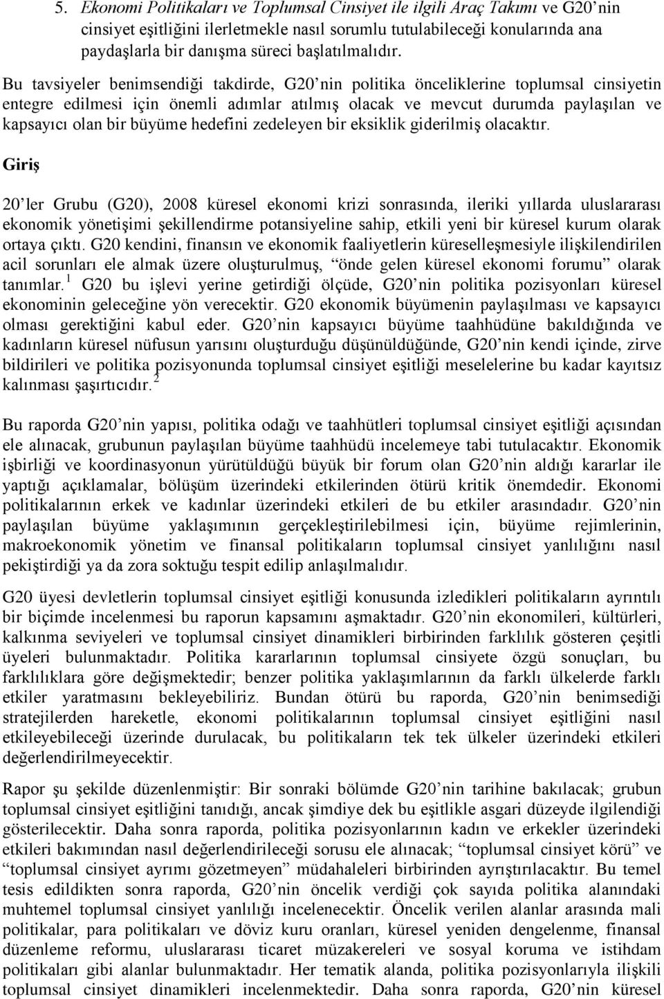 Bu tavsiyeler benimsendiği takdirde, G20 nin politika önceliklerine toplumsal cinsiyetin entegre edilmesi için önemli adımlar atılmış olacak ve mevcut durumda paylaşılan ve kapsayıcı olan bir büyüme