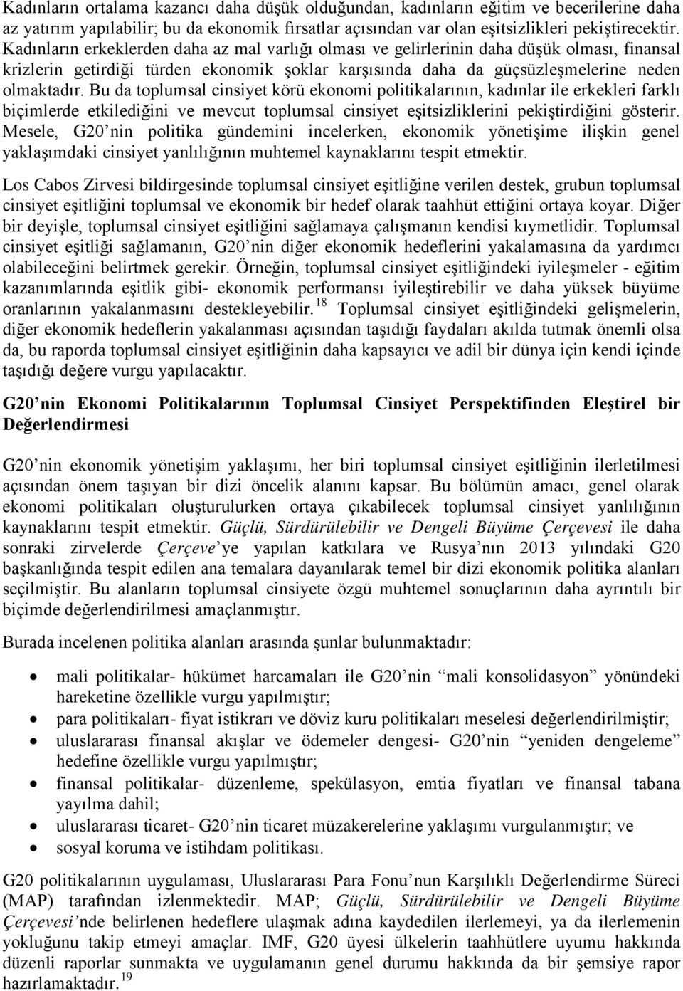 Bu da toplumsal cinsiyet körü ekonomi politikalarının, kadınlar ile erkekleri farklı biçimlerde etkilediğini ve mevcut toplumsal cinsiyet eşitsizliklerini pekiştirdiğini gösterir.