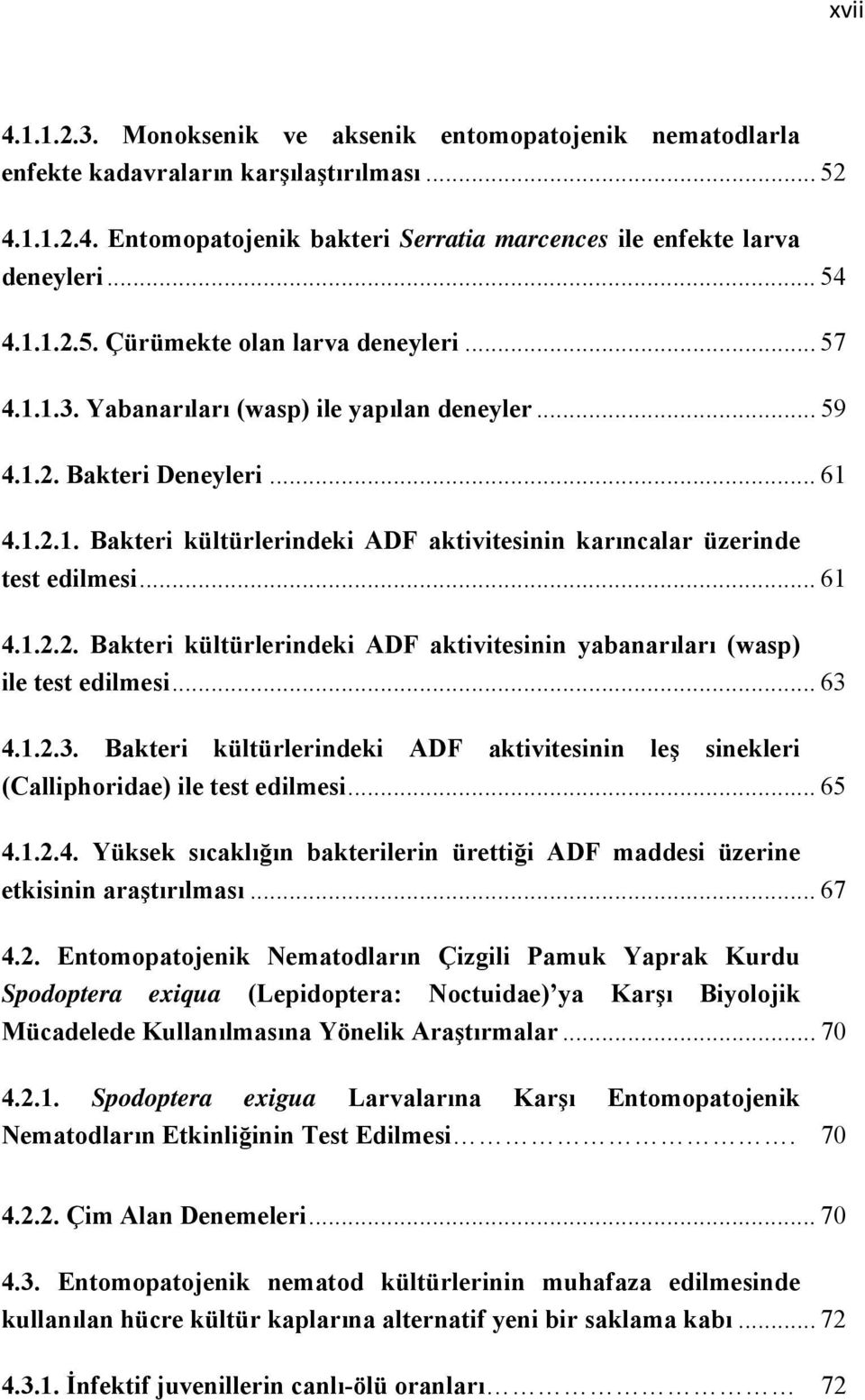 .. 61 4.1.2.2. Bakteri kültürlerindeki ADF aktivitesinin yabanarıları (wasp) ile test edilmesi... 63 4.1.2.3. Bakteri kültürlerindeki ADF aktivitesinin leş sinekleri (Calliphoridae) ile test edilmesi.