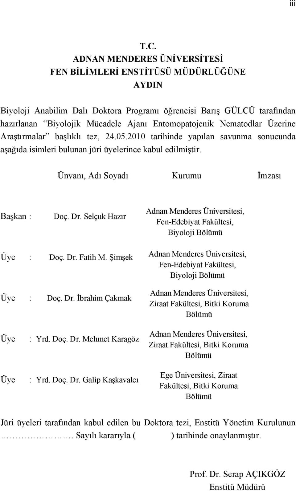 Nematodlar Üzerine Araştırmalar başlıklı tez, 24.05.2010 tarihinde yapılan savunma sonucunda aşağıda isimleri bulunan jüri üyelerince kabul edilmiştir. Ünvanı, Adı Soyadı Kurumu İmzası Başkan : Doç.