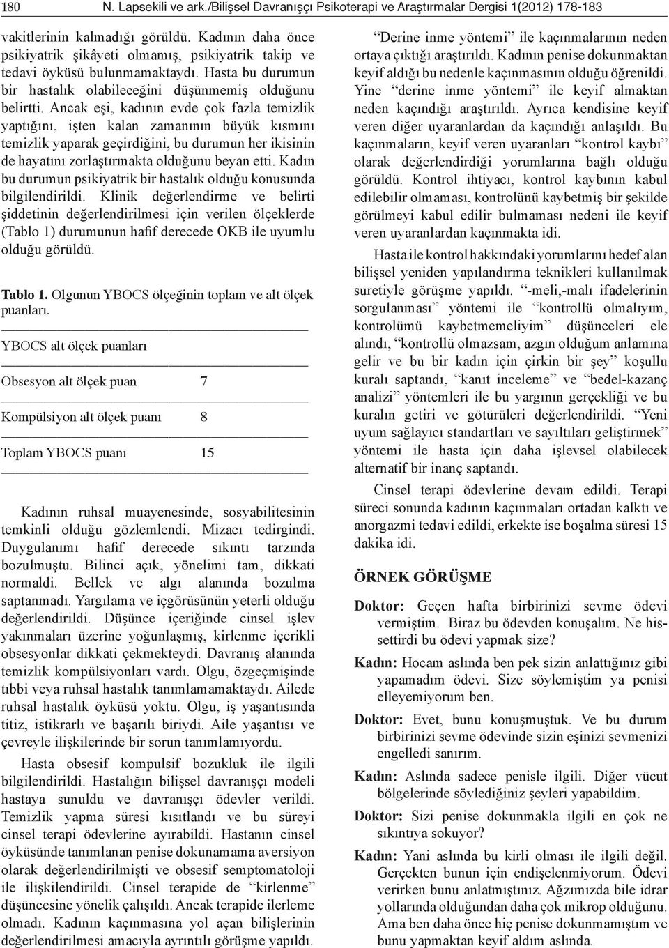 Ancak eşi, kadının evde çok fazla temizlik yaptığını, işten kalan zamanının büyük kısmını temizlik yaparak geçirdiğini, bu durumun her ikisinin de hayatını zorlaştırmakta olduğunu beyan etti.