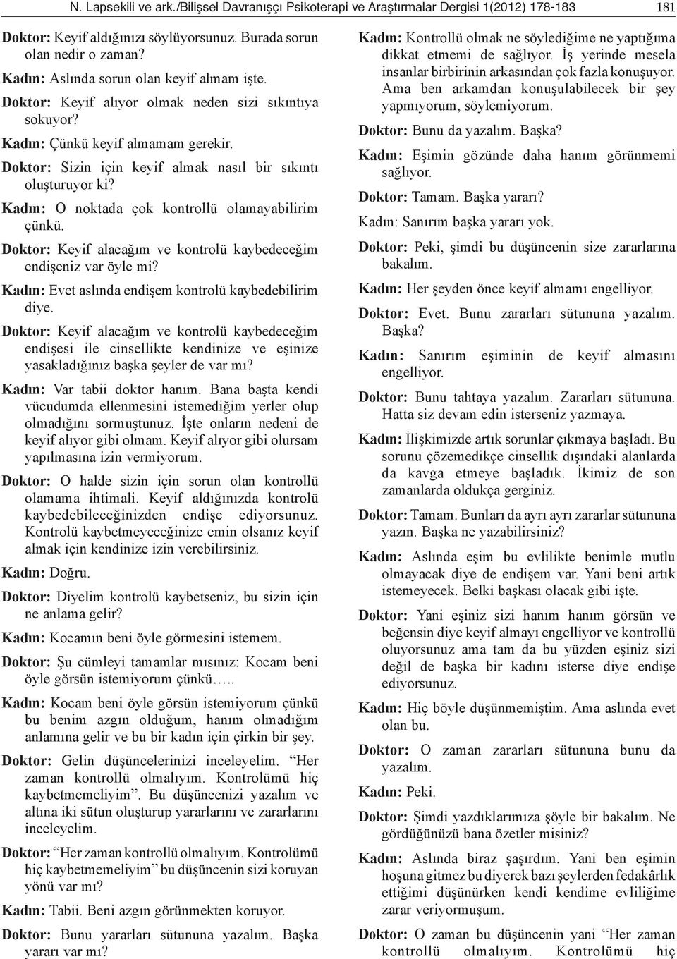 Doktor: Sizin için keyif almak nasıl bir sıkıntı oluşturuyor ki? Kadın: O noktada çok kontrollü olamayabilirim çünkü. Doktor: Keyif alacağım ve kontrolü kaybedeceğim endişeniz var öyle mi?