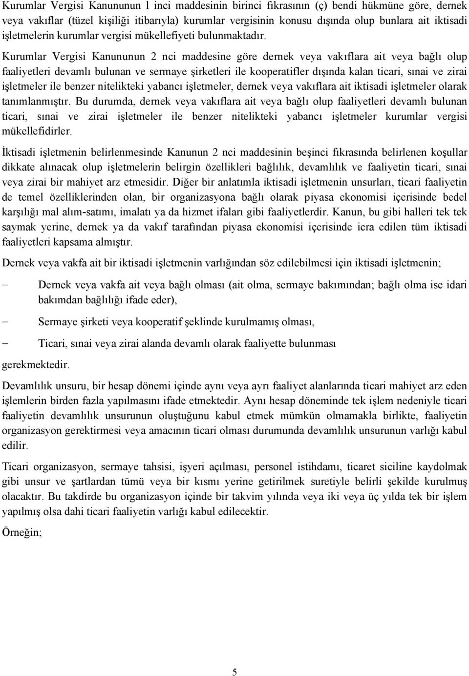 Kurumlar Vergisi Kanununun 2 nci maddesine göre dernek veya vakıflara ait veya bağlı olup faaliyetleri devamlı bulunan ve sermaye şirketleri ile kooperatifler dışında kalan ticari, sınai ve zirai