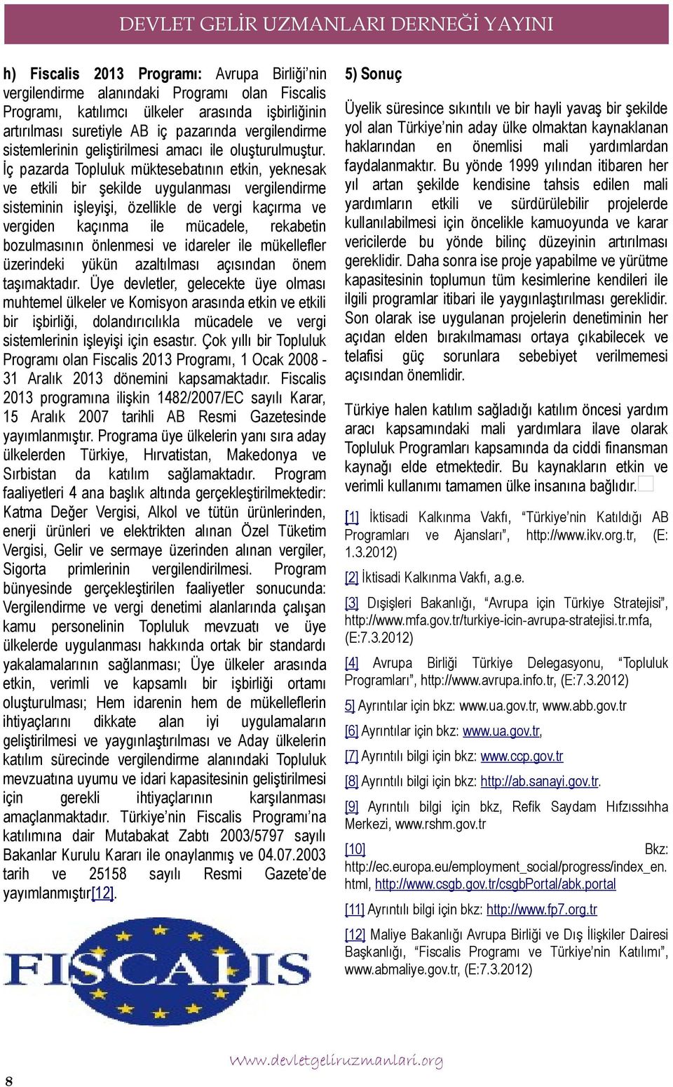 İç pazarda Topluluk müktesebatının etkin, yeknesak ve etkili bir şekilde uygulanması vergilendirme sisteminin işleyişi, özellikle de vergi kaçırma ve vergiden kaçınma ile mücadele, rekabetin