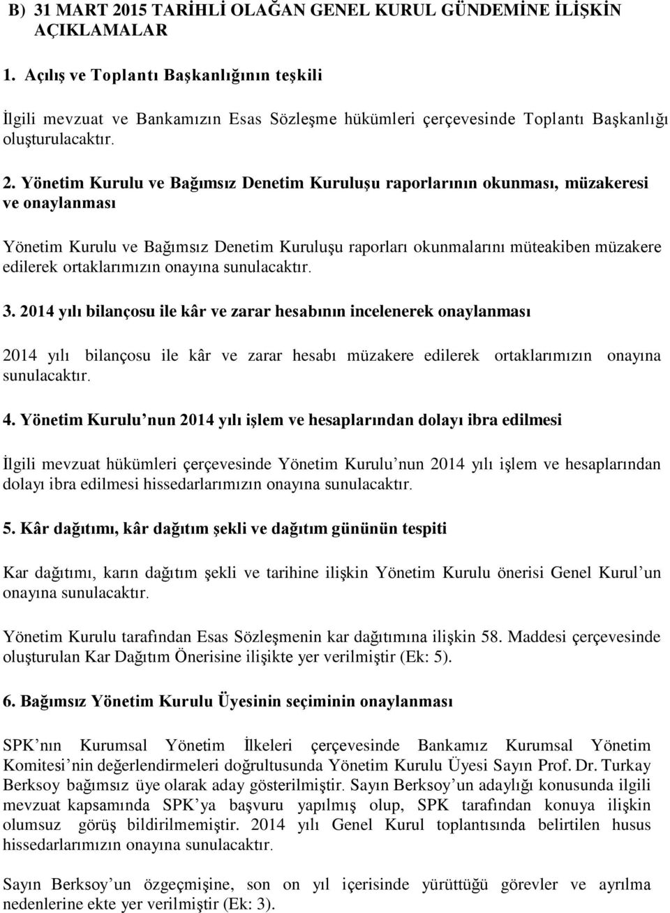 Yönetim Kurulu ve Bağımsız Denetim Kuruluşu raporlarının okunması, müzakeresi ve onaylanması Yönetim Kurulu ve Bağımsız Denetim Kuruluşu raporları okunmalarını müteakiben müzakere edilerek