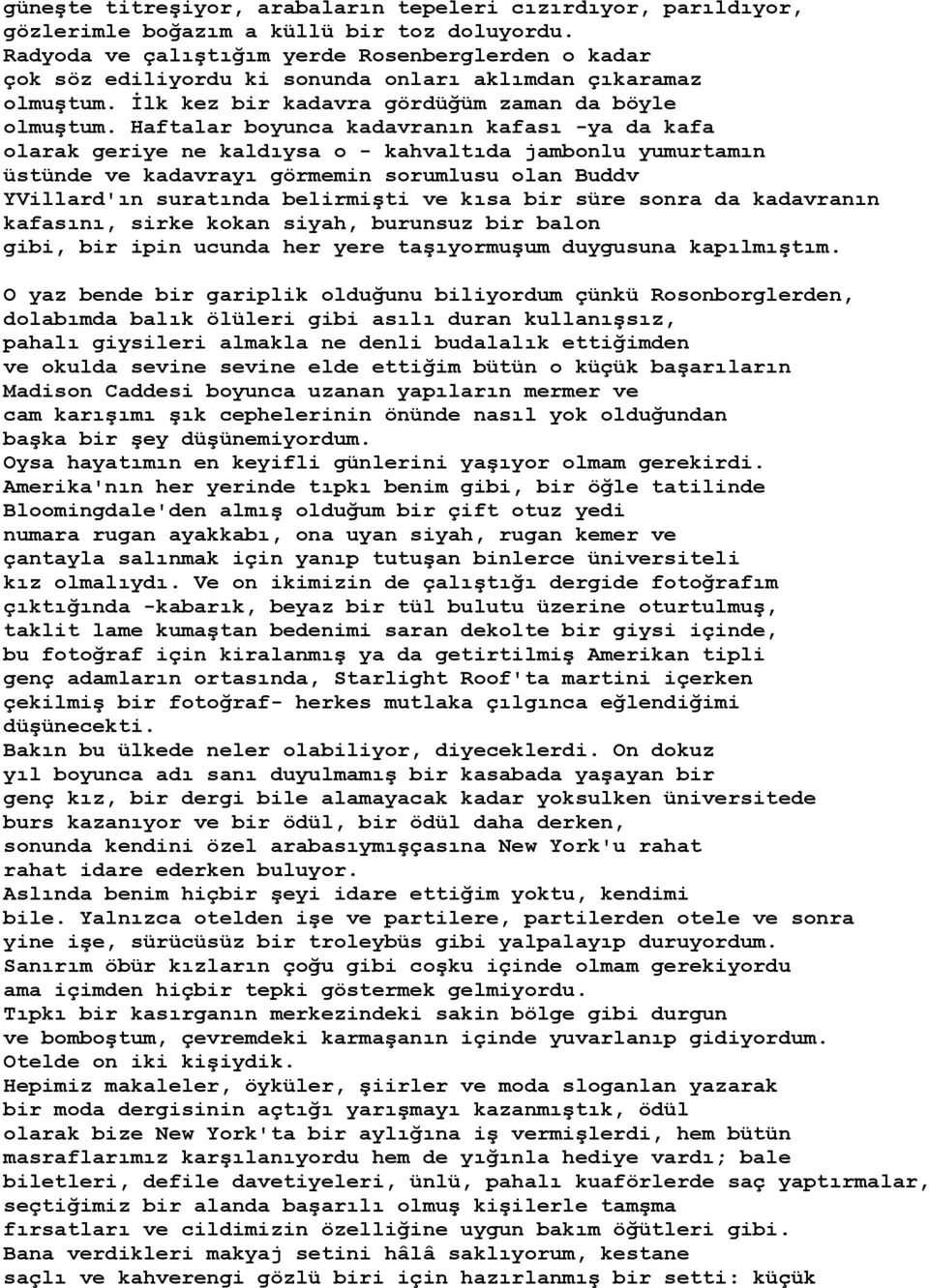 Haftalar boyunca kadavranın kafası -ya da kafa olarak geriye ne kaldıysa o - kahvaltıda jambonlu yumurtamın üstünde ve kadavrayı görmemin sorumlusu olan Buddv YVillard'ın suratında belirmişti ve kısa