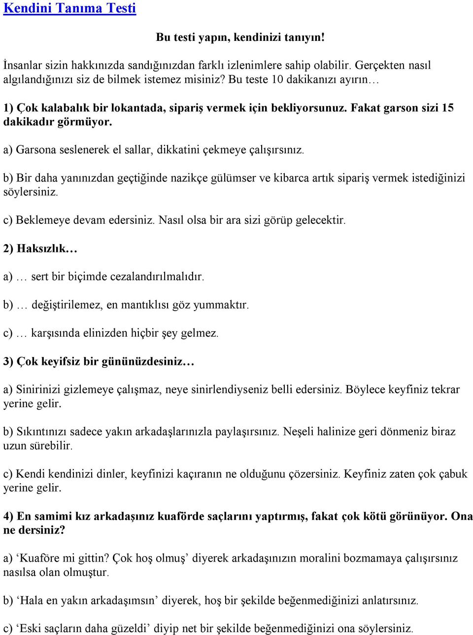 a) Garsona seslenerek el sallar, dikkatini çekmeye çalışırsınız. b) Bir daha yanınızdan geçtiğinde nazikçe gülümser ve kibarca artık sipariş vermek istediğinizi söylersiniz.