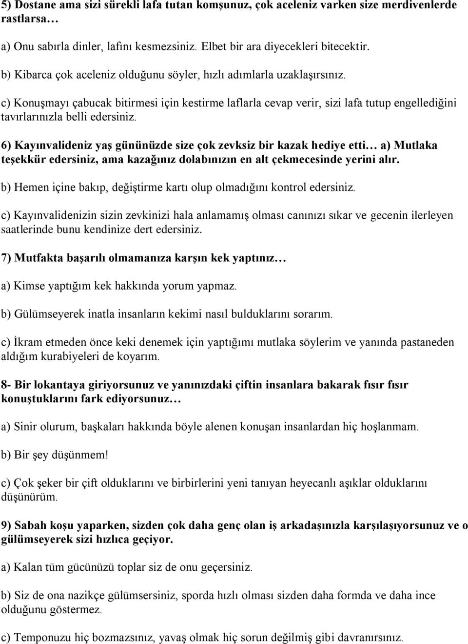 c) Konuşmayı çabucak bitirmesi için kestirme laflarla cevap verir, sizi lafa tutup engellediğini tavırlarınızla belli edersiniz.