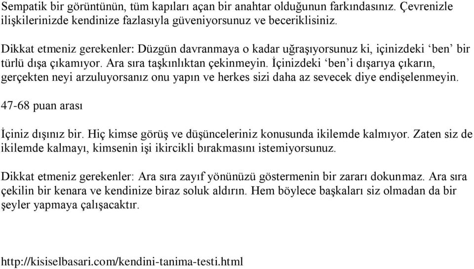 İçinizdeki ben i dışarıya çıkarın, gerçekten neyi arzuluyorsanız onu yapın ve herkes sizi daha az sevecek diye endişelenmeyin. 47-68 puan arası İçiniz dışınız bir.