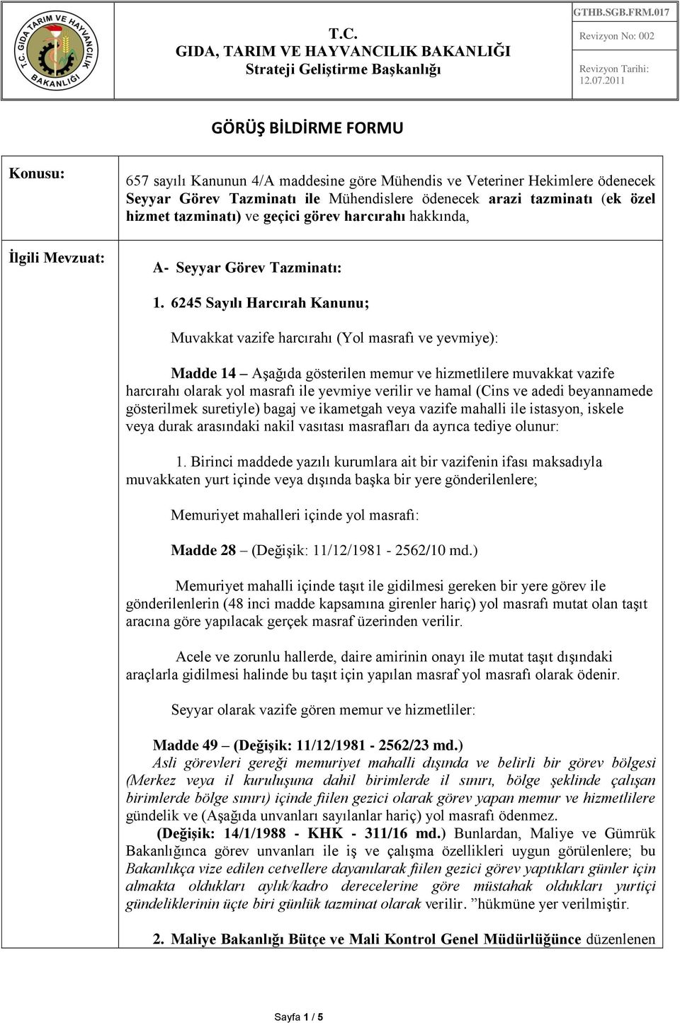 6245 Sayılı Harcırah Kanunu; Muvakkat vazife harcırahı (Yol masrafı ve yevmiye): Madde 14 Aşağıda gösterilen memur ve hizmetlilere muvakkat vazife harcırahı olarak yol masrafı ile yevmiye verilir ve