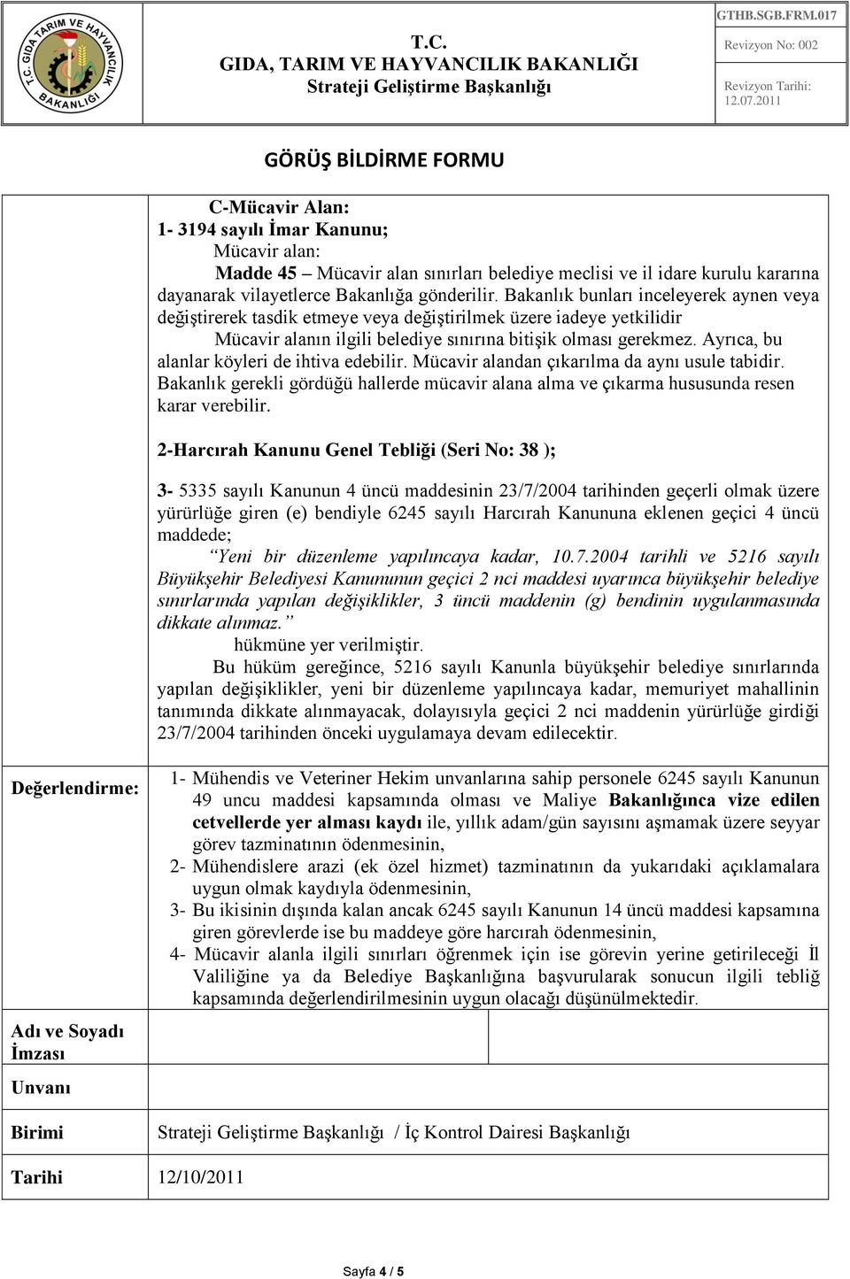 Ayrıca, bu alanlar köyleri de ihtiva edebilir. Mücavir alandan çıkarılma da aynı usule tabidir. Bakanlık gerekli gördüğü hallerde mücavir alana alma ve çıkarma hususunda resen karar verebilir.