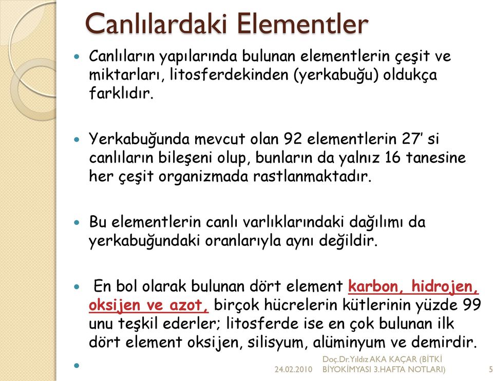 Bu elementlerin canlı varlıklarındaki dağılımı da yerkabuğundaki oranlarıyla aynı değildir.