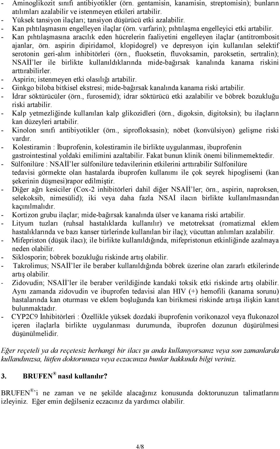 - Kan pıhtılaşmasına aracılık eden hücrelerin faaliyetini engelleyen ilaçlar (antitrombosit ajanlar, örn.