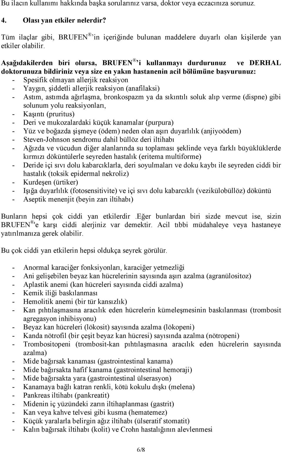 Aşağıdakilerden biri olursa, BRUFEN i kullanmayı durdurunuz ve DERHAL doktorunuza bildiriniz veya size en yakın hastanenin acil bölümüne başvurunuz: - Spesifik olmayan allerjik reaksiyon - Yaygın,