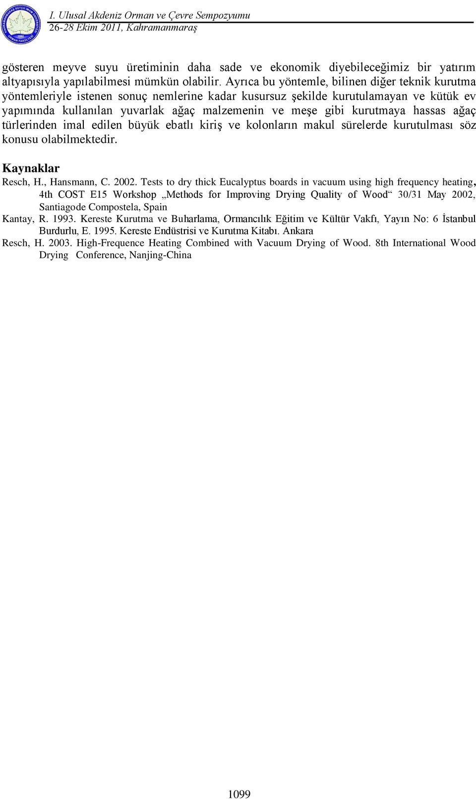 kurutmaya hassas ağaç türlerinden imal edilen büyük ebatlı kiriş ve kolonların makul sürelerde kurutulması söz konusu olabilmektedir. Kaynaklar Resch, H., Hansmann, C. 2002.