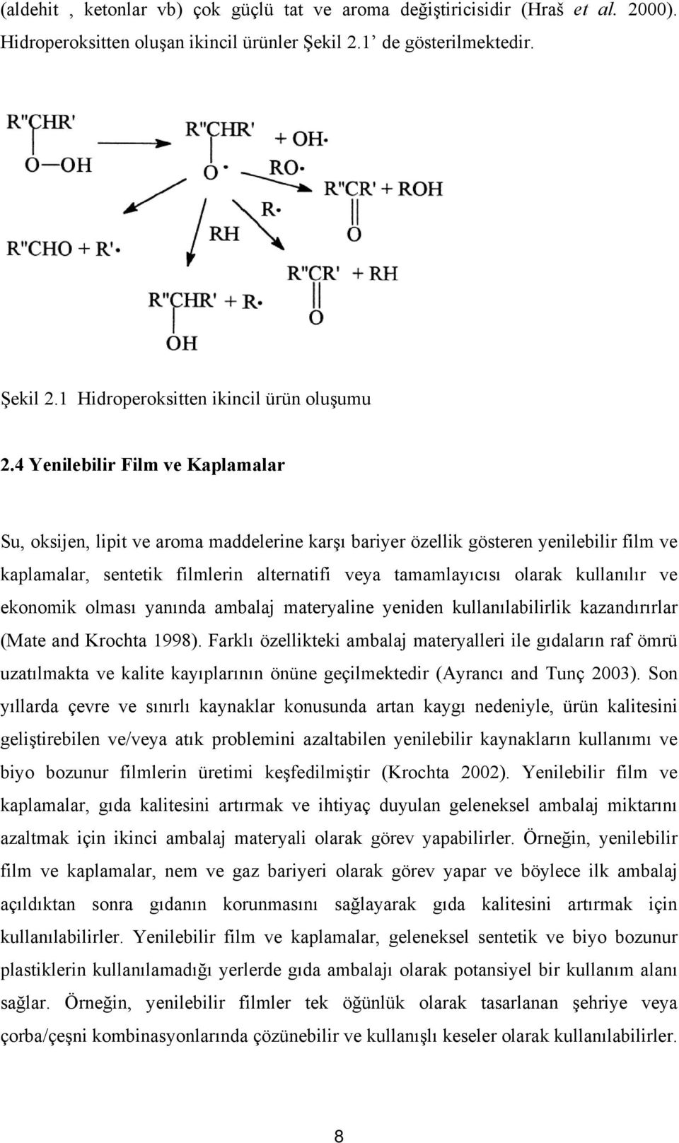 kullanılır ve ekonomik olması yanında ambalaj materyaline yeniden kullanılabilirlik kazandırırlar (Mate and Krochta 1998).