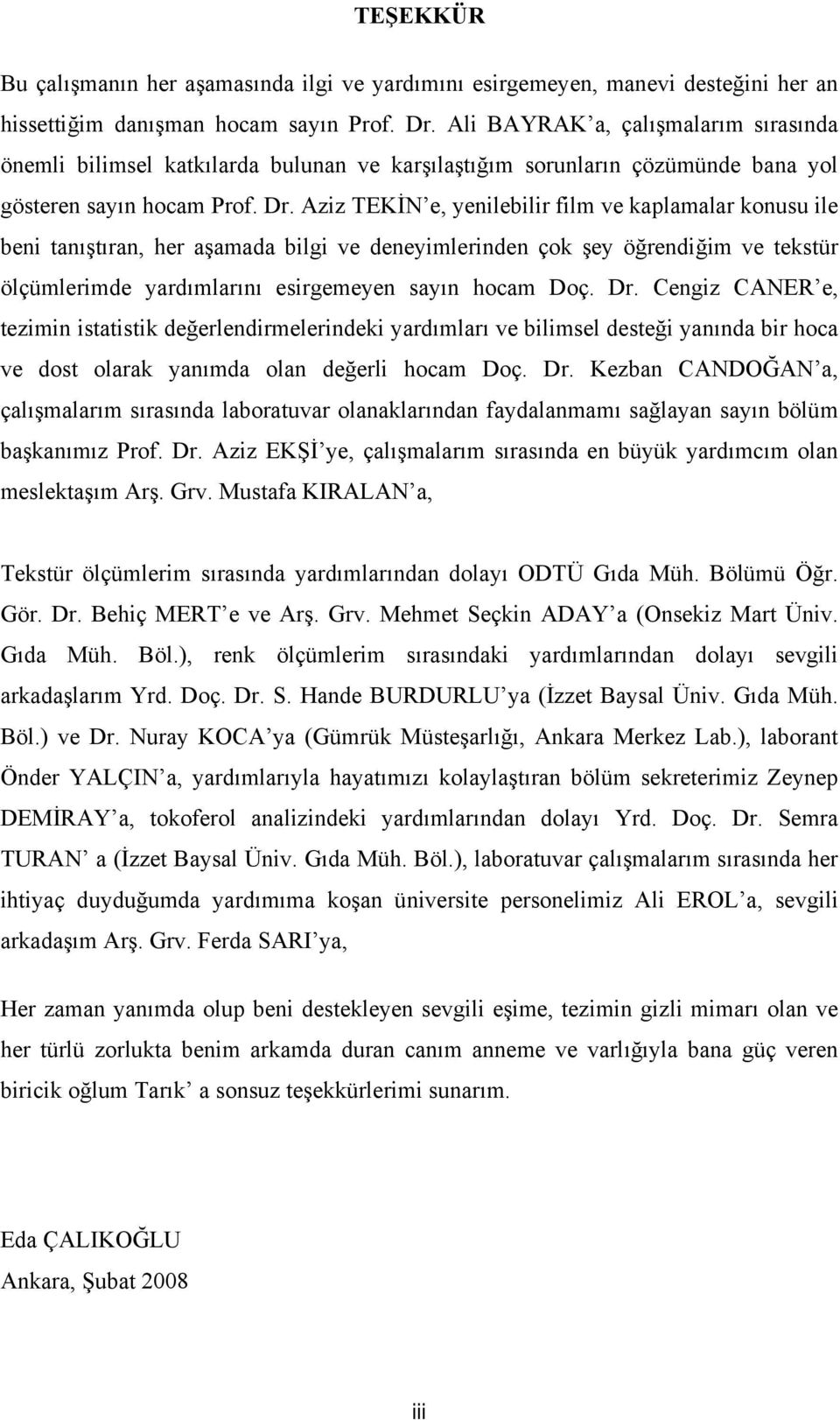 Aziz TEKİN e, yenilebilir film ve kaplamalar konusu ile beni tanıştıran, her aşamada bilgi ve deneyimlerinden çok şey öğrendiğim ve tekstür ölçümlerimde yardımlarını esirgemeyen sayın hocam Doç. Dr.