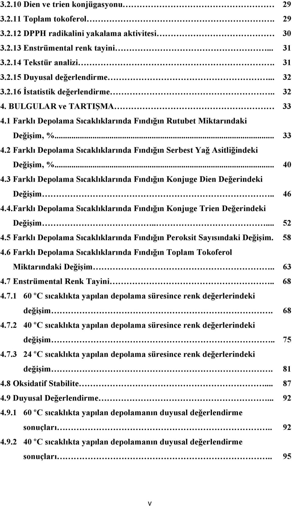 .. 40 4.3 Farklı Depolama Sıcaklıklarında Fındığın Konjuge Dien Değerindeki Değişim.. 46 4.4.Farklı Depolama Sıcaklıklarında Fındığın Konjuge Trien Değerindeki Değişim..... 52 4.