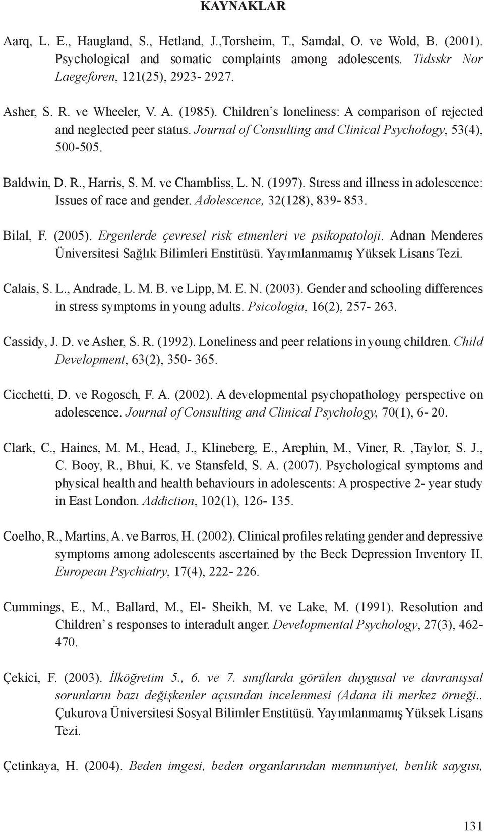 M. ve Chambliss, L. N. (1997). Stress and illness in adolescence: Issues of race and gender. Adolescence, 32(128), 839-853. Bilal, F. (2005). Ergenlerde çevresel risk etmenleri ve psikopatoloji.