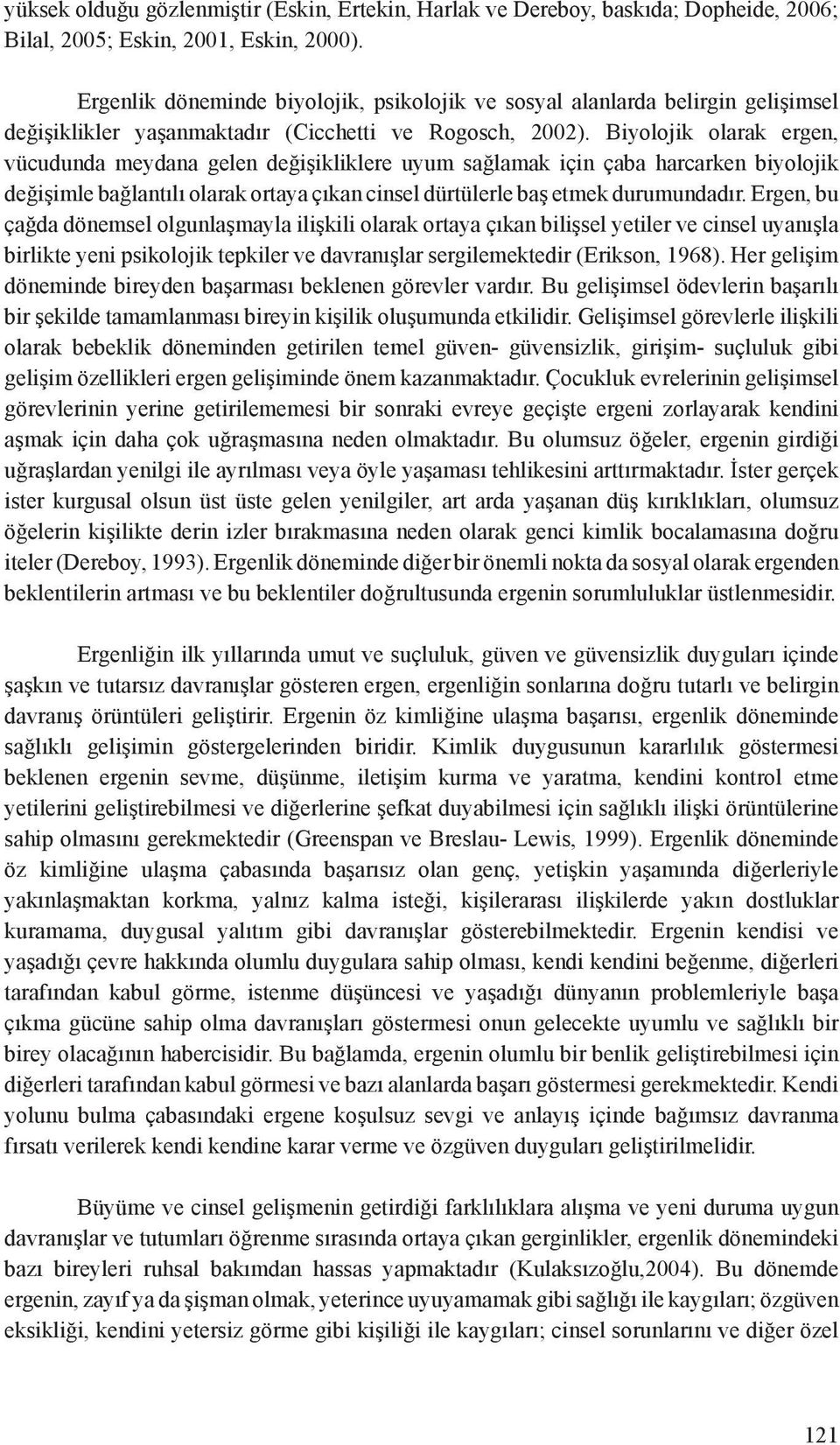 Biyolojik olarak ergen, vücudunda meydana gelen değişikliklere uyum sağlamak için çaba harcarken biyolojik değişimle bağlantılı olarak ortaya çıkan cinsel dürtülerle baş etmek durumundadır.